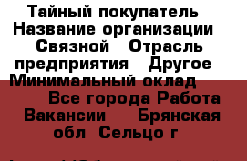 Тайный покупатель › Название организации ­ Связной › Отрасль предприятия ­ Другое › Минимальный оклад ­ 15 000 - Все города Работа » Вакансии   . Брянская обл.,Сельцо г.